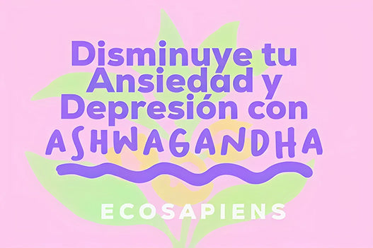 Disminuye tu Ansiedad y Depresión con Ashwagandha