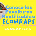 Conoce las Envolturas Reutilizables: Ecowraps